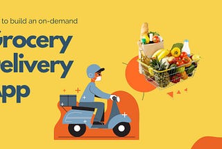 How to build an on-demand grocery delivery app