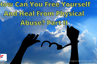 How Can You Free And Heal Yourself From Physical Abuse? Part II