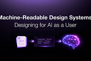 Machine-Readable Design Systems: Designing for AI as a User