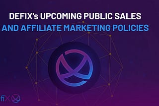 WHAT’S INTERESTING IN THE DEFIX’s UPCOMING PUBLIC SALES AND AFFILIATE MARKETING POLICIES?