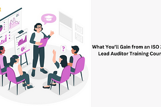 What You’ll Gain from an ISO 27001 Lead Auditor Training Course