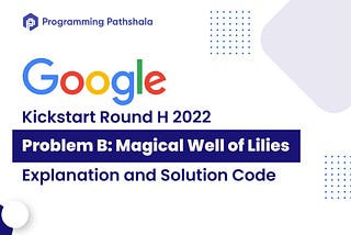 Solution: Google Kickstart Round H 2022 | Problem B: Magical Well Of Lilies