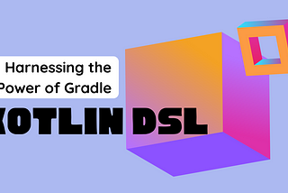 Streamlining Software Development: Harnessing the Power of Gradle Kotlin DSL