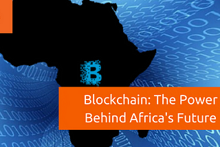 Blockchain: The Power Behind Africa’s Future