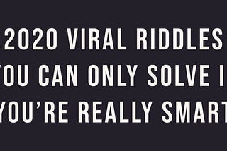 2020 Viral Riddles You Can Only Solve If You’re Really Smart