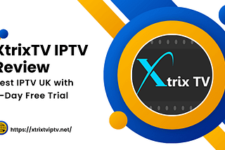 Exploring Best IPTV UK: My 3-Month Review of XtrixTV