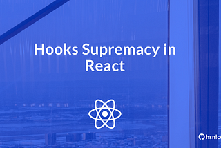 Hooks Supremacy in React