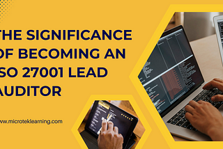 The Significance of Becoming an ISO 27001 Lead Auditor