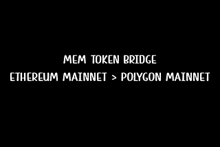 How to bridge MEM from Ethereum to Polygon Network