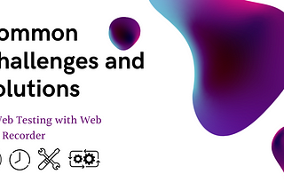Common Challenges and Solutions in Web Testing with Web Test Recorder