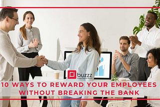 10 Ways To Reward Your Employees Without Breaking the bank