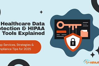 Healthcare Data Protection & HIPAA Tools Explained: Top Services, Strategies & Compliance Tips for…