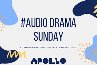 A header for the article. On a light gray background, abstract retro doodles in navy blue, powder blue, lemon yellow, and mango frame the title and subtitle text. The title reads, “[Hashtag] Audio Drama Sunday” in an all-caps sans-serif navy blue font. Under it reads the title in a similar font: “Community marketing through community love.” At the bottom of the image is the Apollo logo in navy blue.