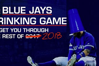 The Blue Jays Drinking Game To Get You Through the Rest of 2̶0̶1̶7̶ 2018