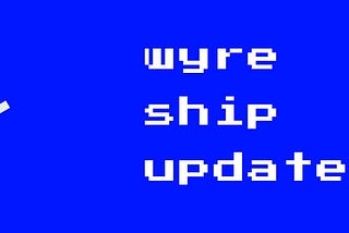 Wyre #Buidl Update #1