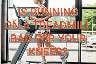 Is Running on a Treadmill Bad for Your Knees? — Treadmill Express Plus