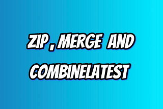 In Combine Framework — Difference Between Merge, Zip, and CombineLatest
