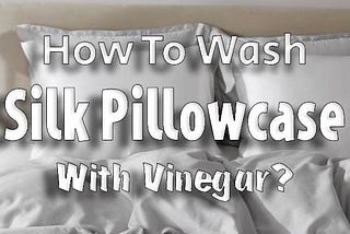 “Revitalize Your Silk Pillowcase: A Comprehensive Guide to Washing with Vinegar”