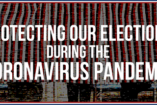 Protecting Our Elections During the Coronavirus Pandemic