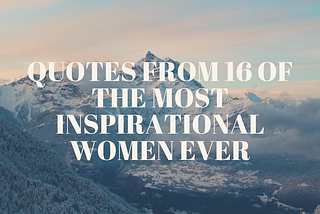 Quotes from 16 of the most inspirational women ever