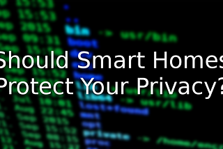 Should Smart Homes Protect Your Privacy?