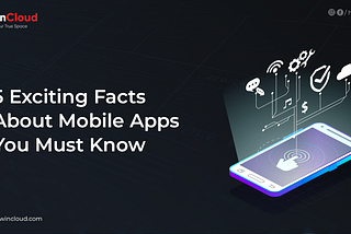 5 Exciting Facts About Mobile Apps You Must Know