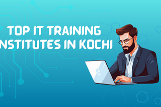 Top IT Training Institutes in Kochi: A Comprehensive Guide