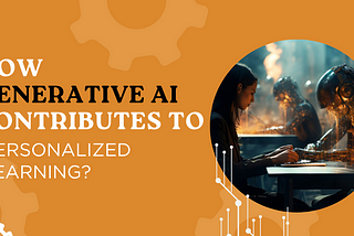 How Generative AI Contributes To Personalize Learning?