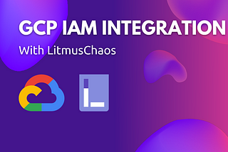 GCP IAM Integration for LitmusChaos with Workload Identity