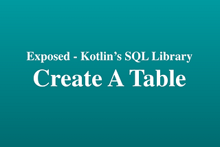 Quick: Create a table schema with Exposed