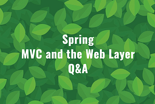 Spring — MVC and the Web Layer Q&A