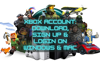 Xbox Account: How to Download, Sign up & Login on Windows & Mac