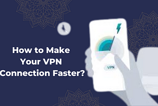 How to Make Your VPN Connection Faster?