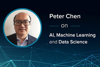 Expert Interview: Peter Chen On AI, Machine Learning And Data Science