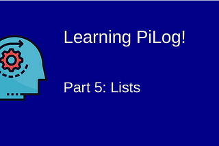Learning Pilog — 5: Lists