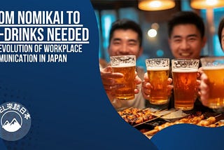 The Evolution of Workplace Communication in Japan: From Nomikai to No-Drinks Needed