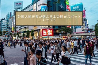 外国人観光客が選ぶ日本の観光スポット トップ５