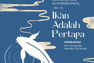 MEMBEDAH KEJUJURAN PUISI INDAH NAN TAJAM:
 “IKAN ADALAH PERTAPA” KARYA KO HYEONG RYEOL