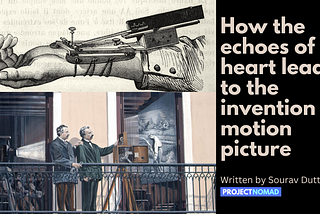 How the echoes of heart lead to the 
invention of motion picture