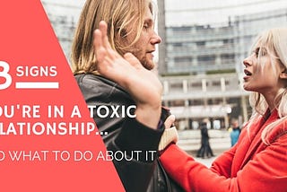 3 signs youre in a toxic relationship, and what to do about it.