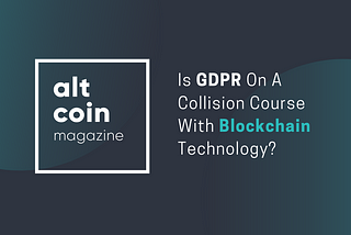 Is GDPR On A Collision Course With Blockchain Technology?