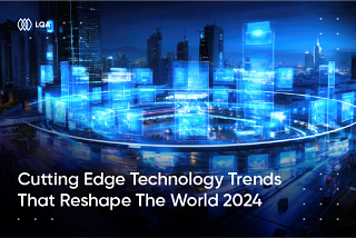 Cutting Edge Technology: Trends That Reshape The World In 2024