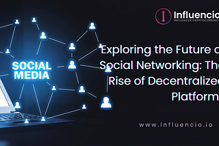 Exploring the Future of Social Networking: The Rise of Decentralized Platforms