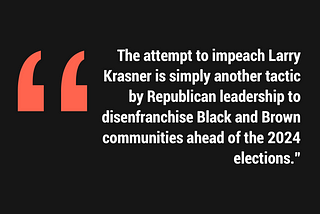 “The attempt to impeach Larry Krasner is simply another tactic by Republican leadership to disenfranchise Black and Brown communities ahead of the 2024 elections.”