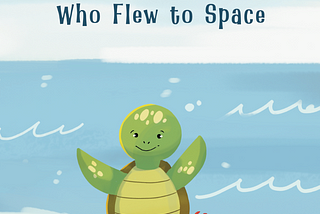 My Daughter Inspired My First Book — “The Curious Turtle Who Flew to Space”