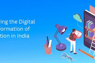 Exploring the Digital Transformation of Education in India