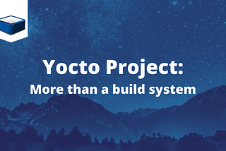 Yocto Project: more than a build system