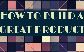 How to Build a Great Product