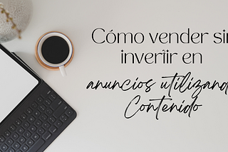 Cómo vender sin invertir en anuncios utilizando Contenido