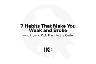 7 Habits That Make You Weak and Broke (and How to Kick Them to the Curb)